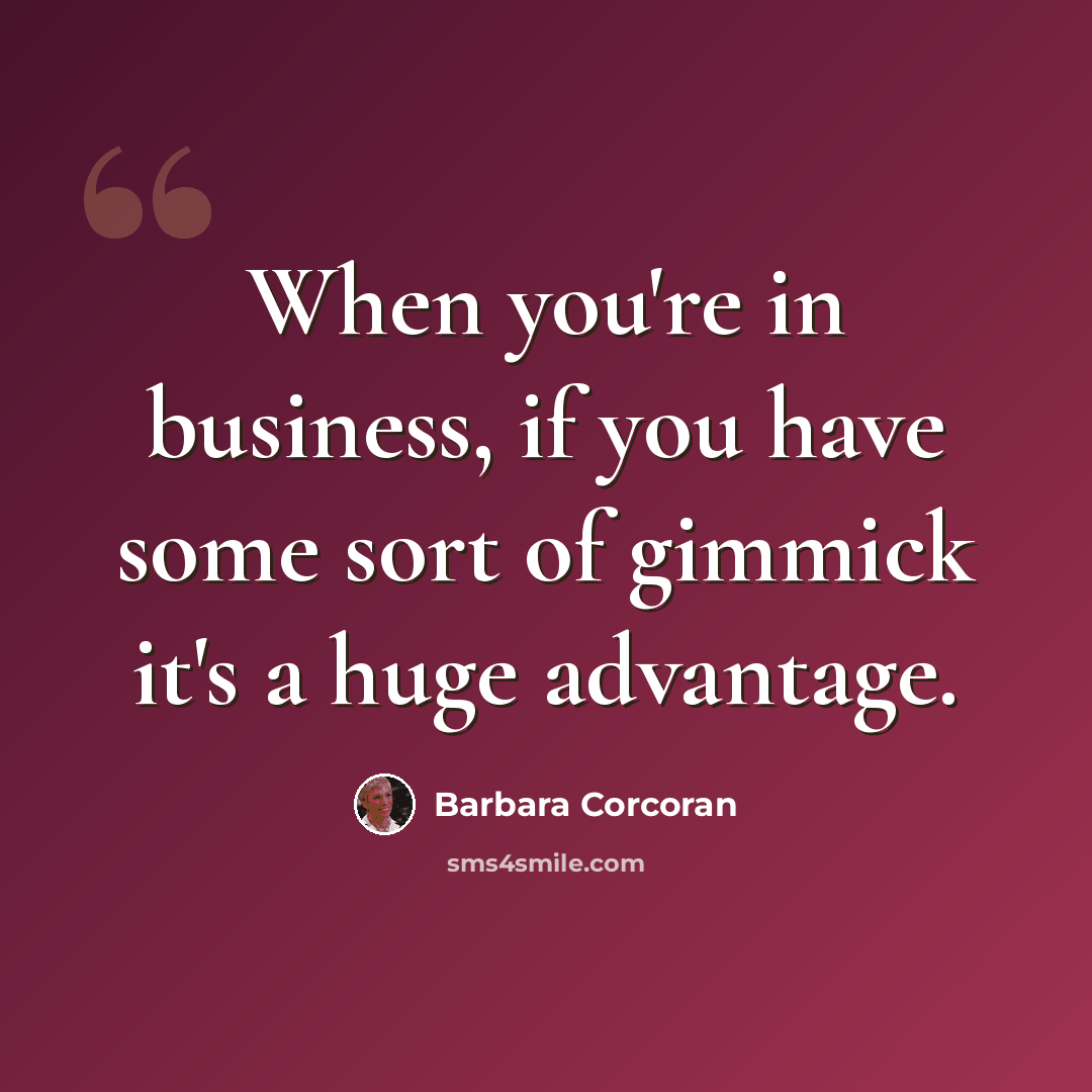“When you're in business, if you have some sort of gimmick it's a huge advantage.” quote by Barbara Corcoran