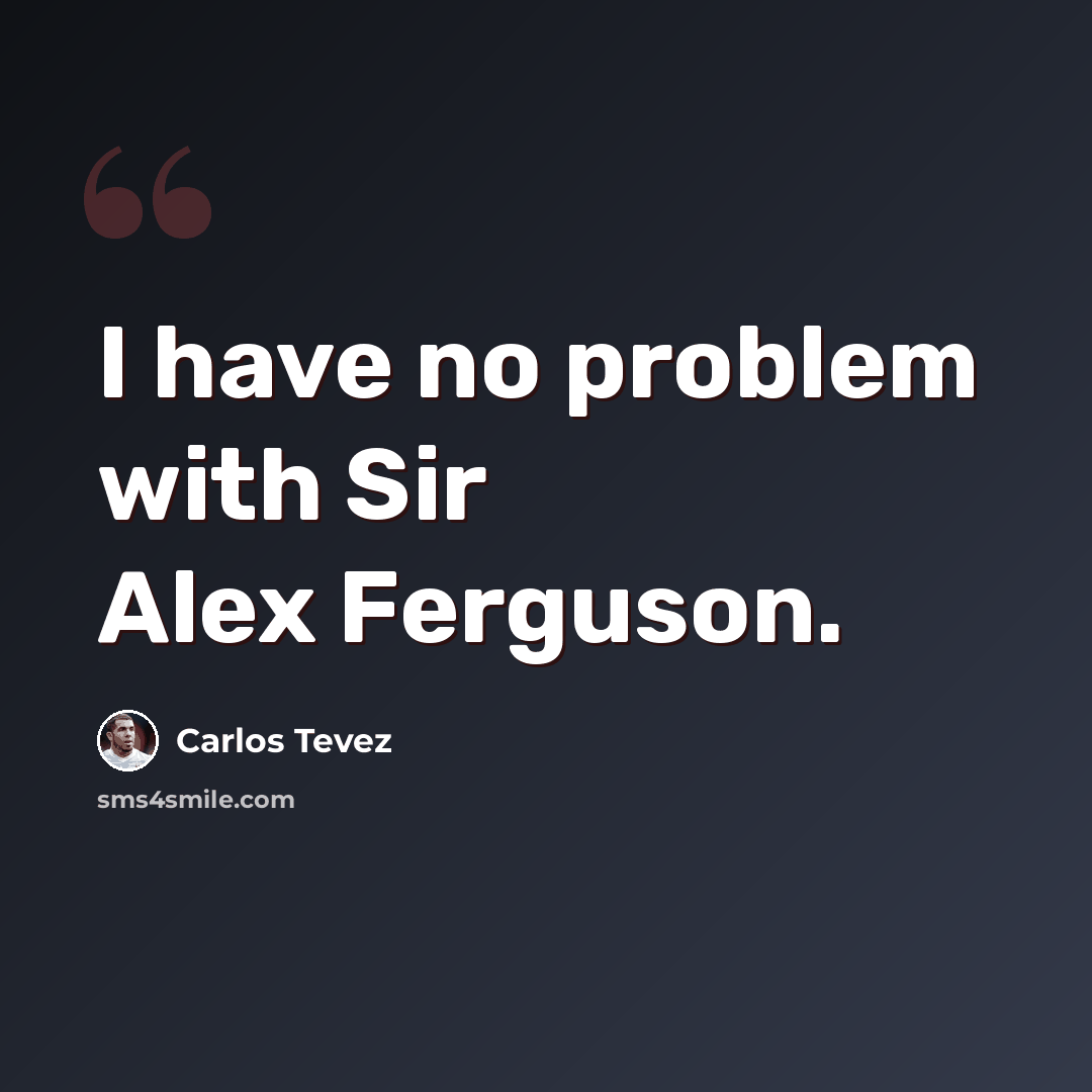 “I have no problem with Sir Alex Ferguson.” quote by Carlos Tevez