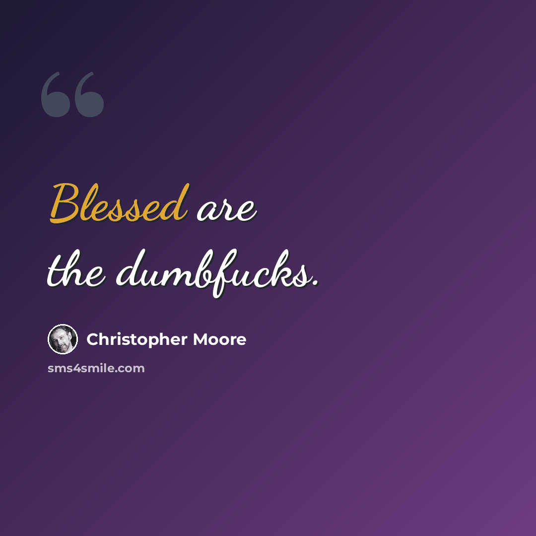 “Blessed are the dumbfucks.” quote by Christopher Moore