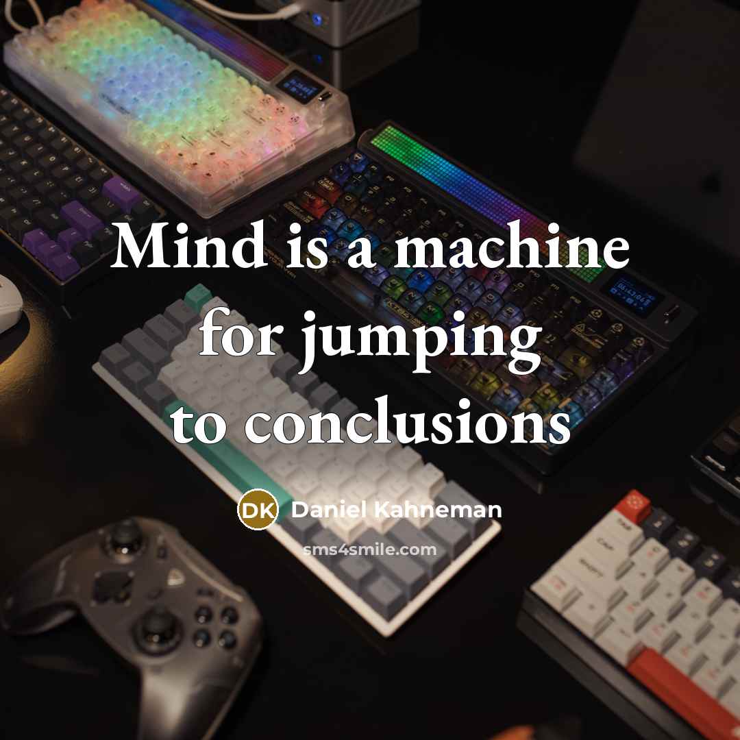 “Mind is a machine for jumping to conclusions” quote by Daniel Kahneman