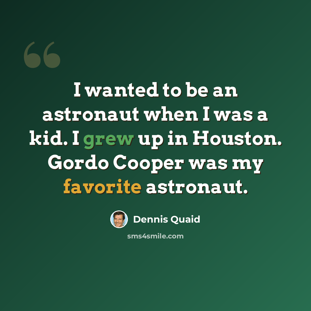 “I wanted to be an astronaut when I was a kid. I grew up in Houston. Gordo Cooper was my favorite astronaut.” quote by Dennis Quaid