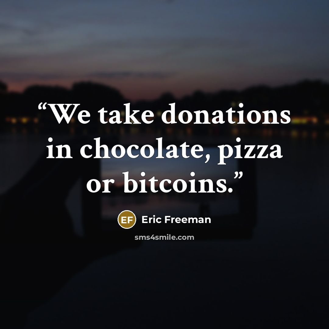 “We take donations in chocolate, pizza or bitcoins.” quote by Eric Freeman
