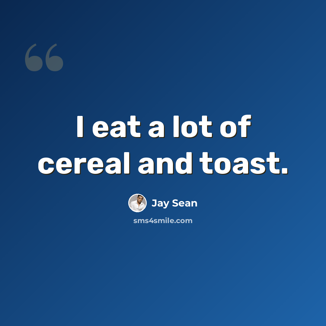 “I eat a lot of cereal and toast.” quote by Jay Sean
