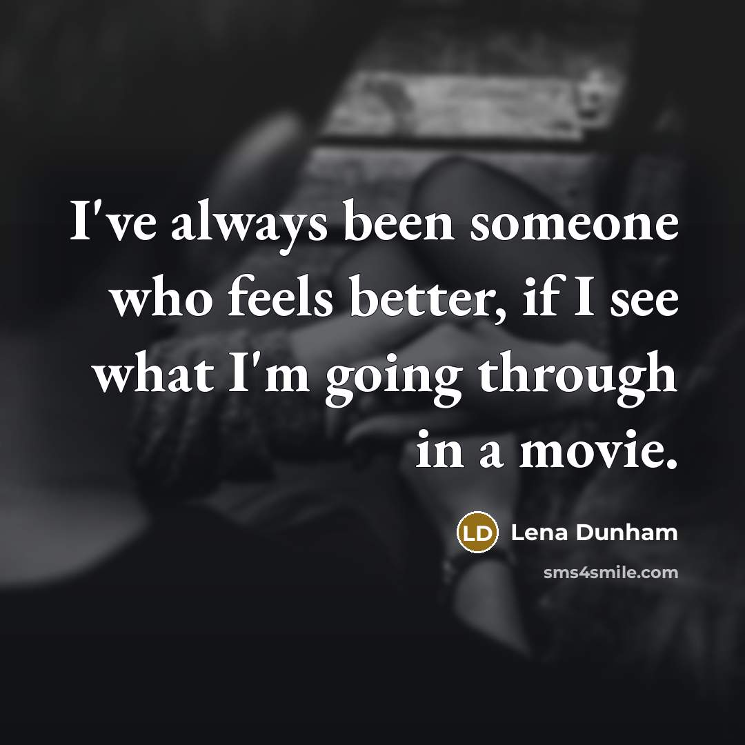 “I've always been someone who feels better, if I see what I'm going through in a movie.” quote by Lena Dunham