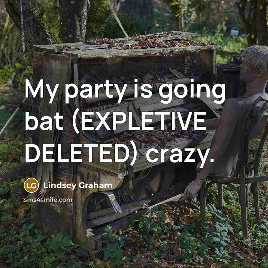 “My party is going bat (EXPLETIVE DELETED) crazy.” quote by Lindsey Graham