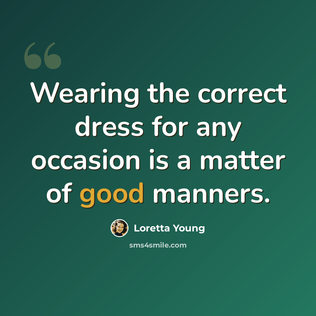 “Wearing the correct dress for any occasion is a matter of good manners.” quote by Loretta Young