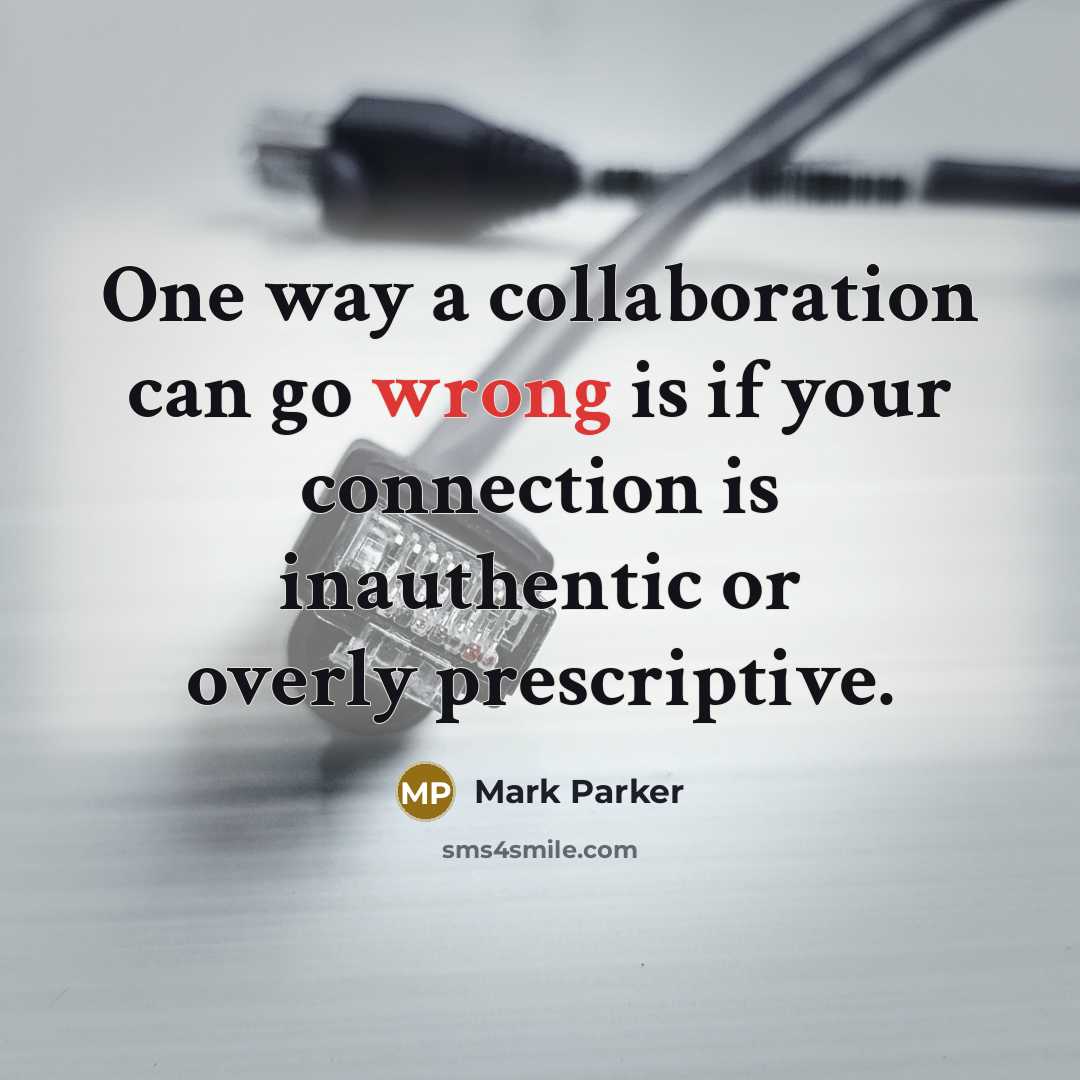 “One way a collaboration can go wrong is if your connection is inauthentic or overly prescriptive.” quote by Mark Parker