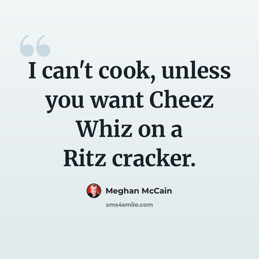 “I can't cook, unless you want Cheez Whiz on a Ritz cracker.” quote by Meghan McCain