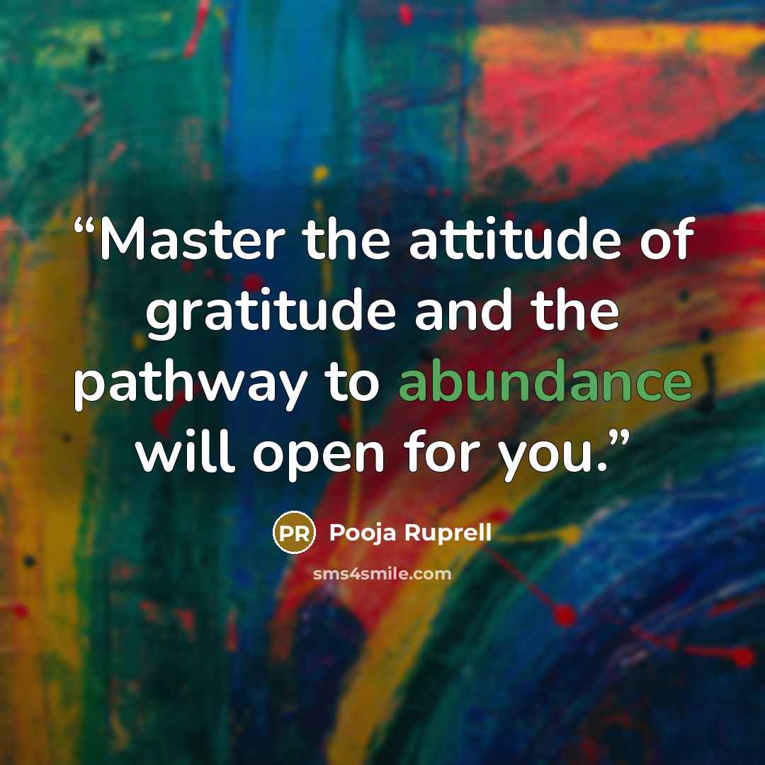 “Master the attitude of gratitude and the pathway to abundance will open for you.” quote by Pooja Ruprell