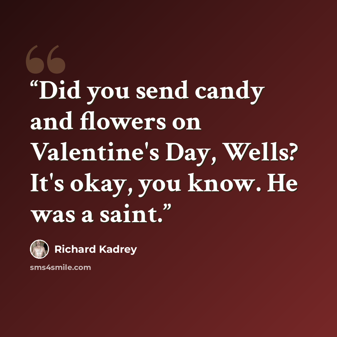 “Did you send candy and flowers on Valentine's Day, Wells? It's okay, you know. He was a saint.” quote by Richard Kadrey