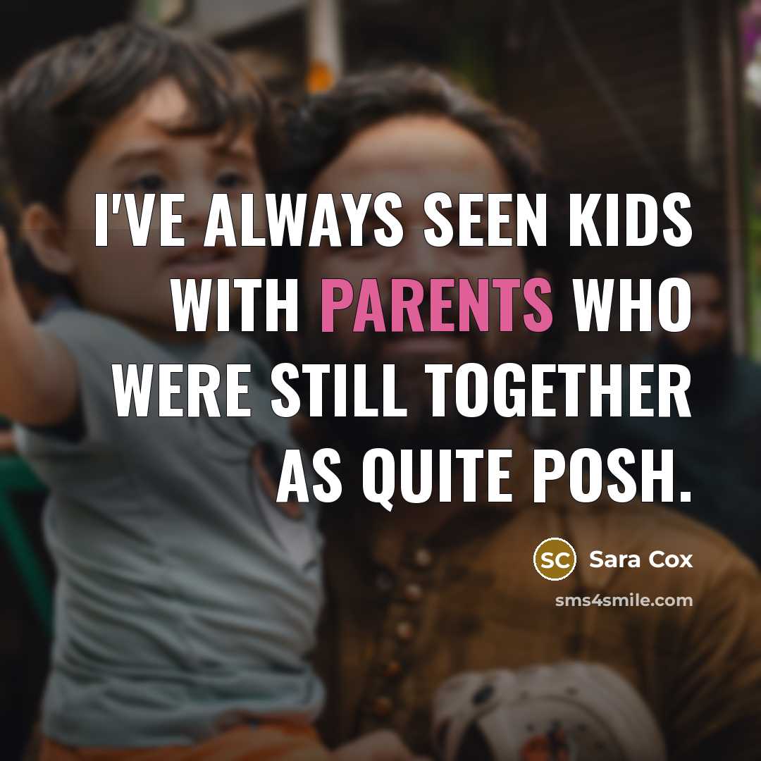 “I've always seen kids with parents who were still together as quite posh.” quote by Sara Cox