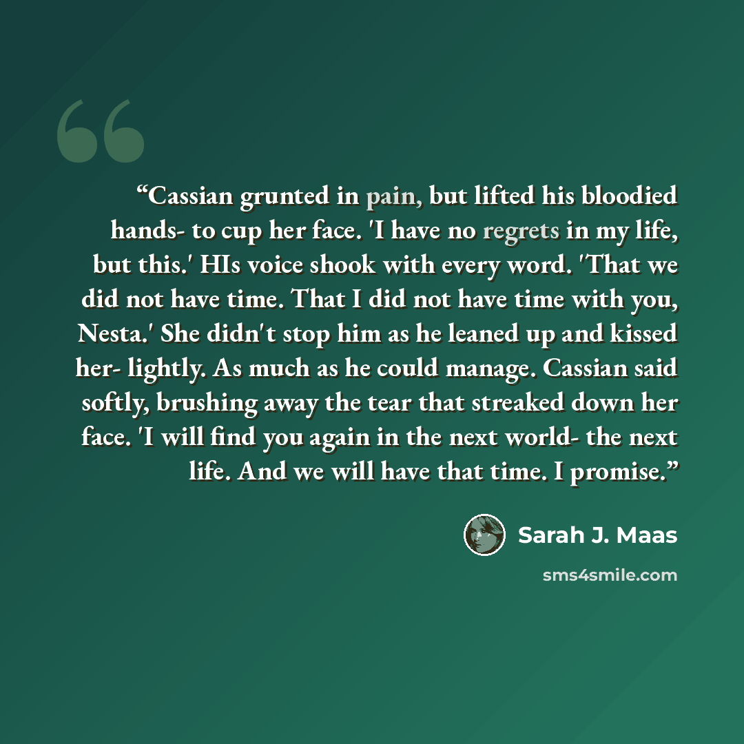 “Cassian grunted in pain, but lifted his bloodied hands- to cup her face. 'I have no regrets in my life, but this.' HIs voice shook with every word. 'That we did not have time. That I did not have time with you, Nesta.' She didn't stop him as he leaned up and kissed her- lightly. As much as he…” quote by Sarah J. Maas