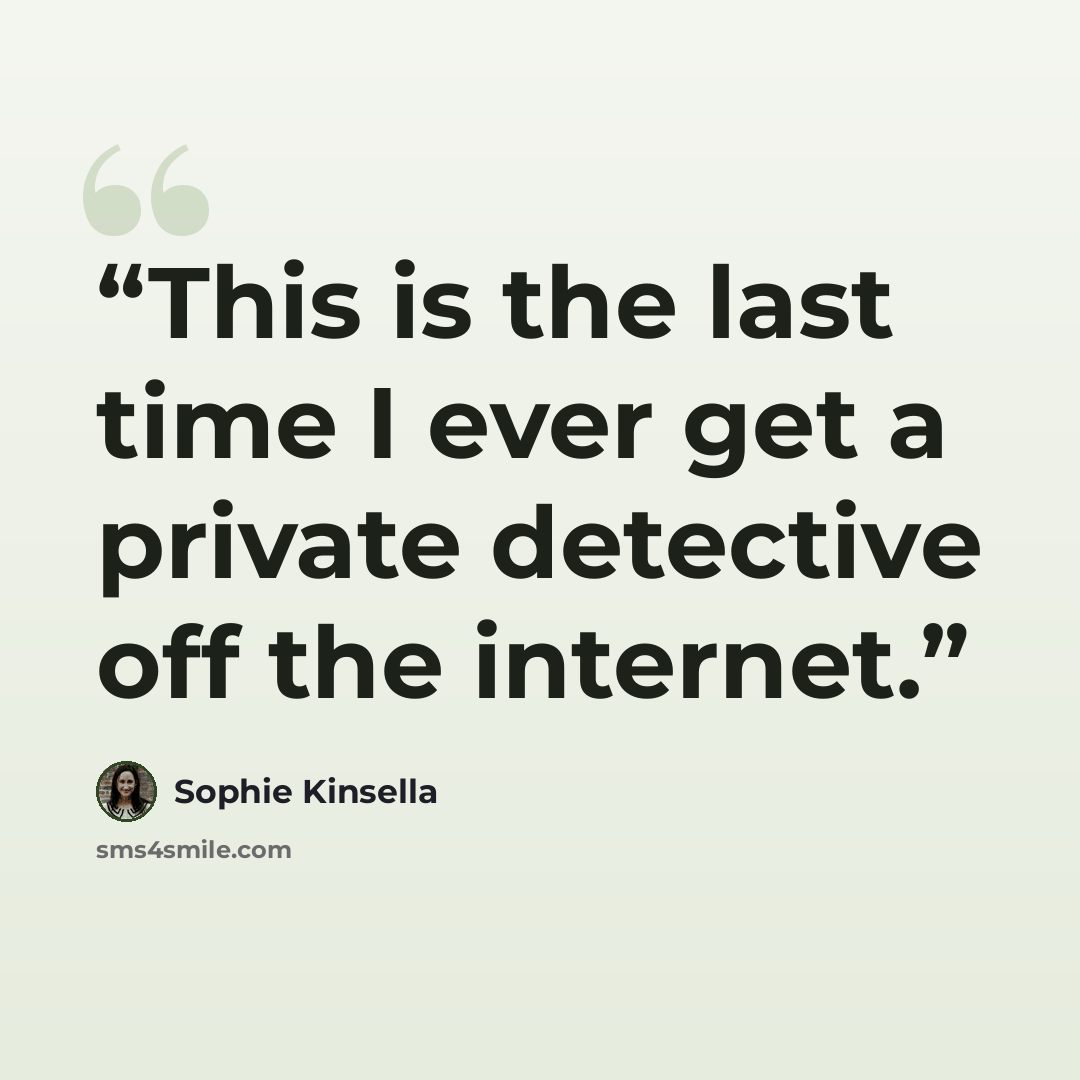 “This is the last time I ever get a private detective off the internet.” quote by Sophie Kinsella