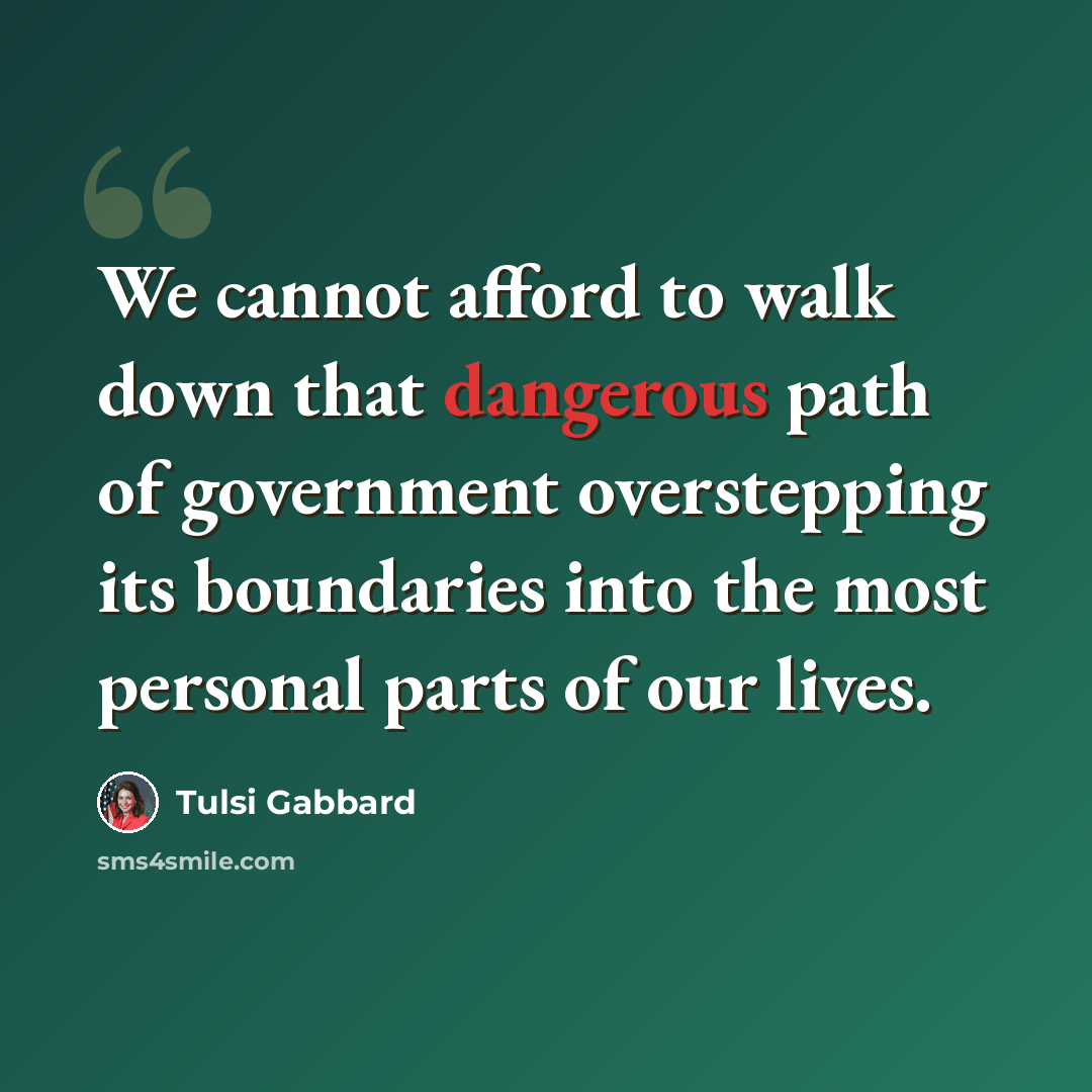“We cannot afford to walk down that dangerous path of government overstepping its boundaries into the most personal parts of our lives.” quote by Tulsi Gabbard