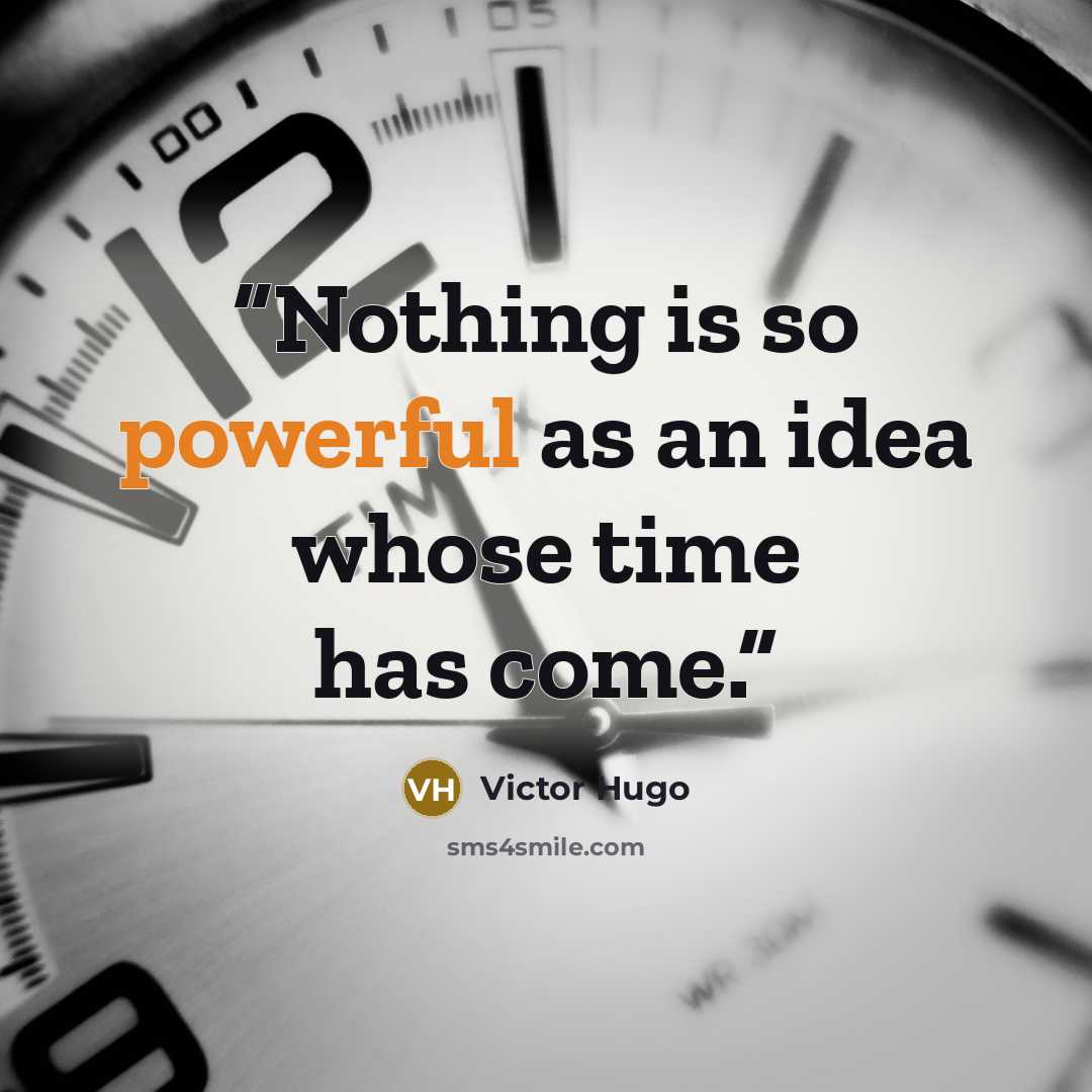 “Nothing is so powerful as an idea whose time has come.” quote by Victor Hugo