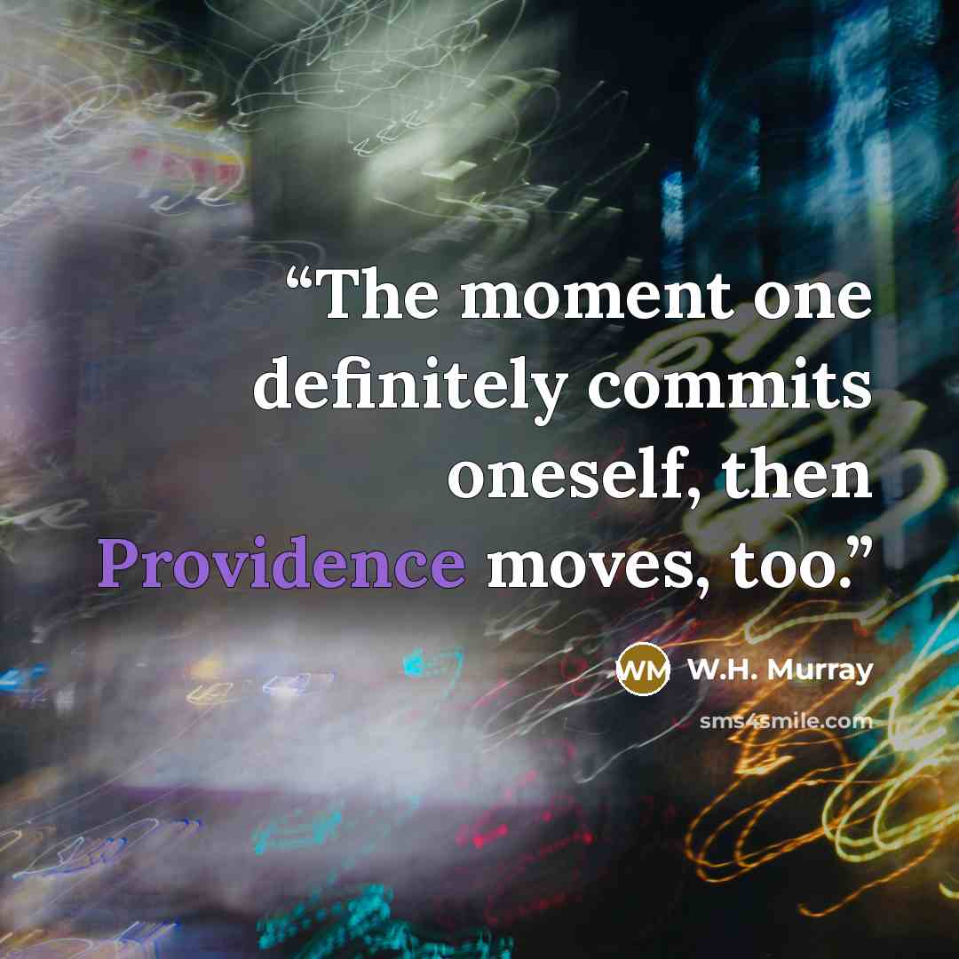 “The moment one definitely commits oneself, then Providence moves, too.” quote by W.H. Murray