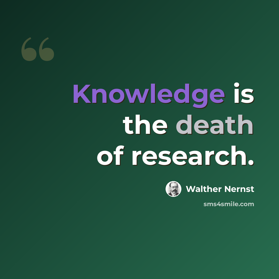 “Knowledge is the death of research.” quote by Walther Nernst