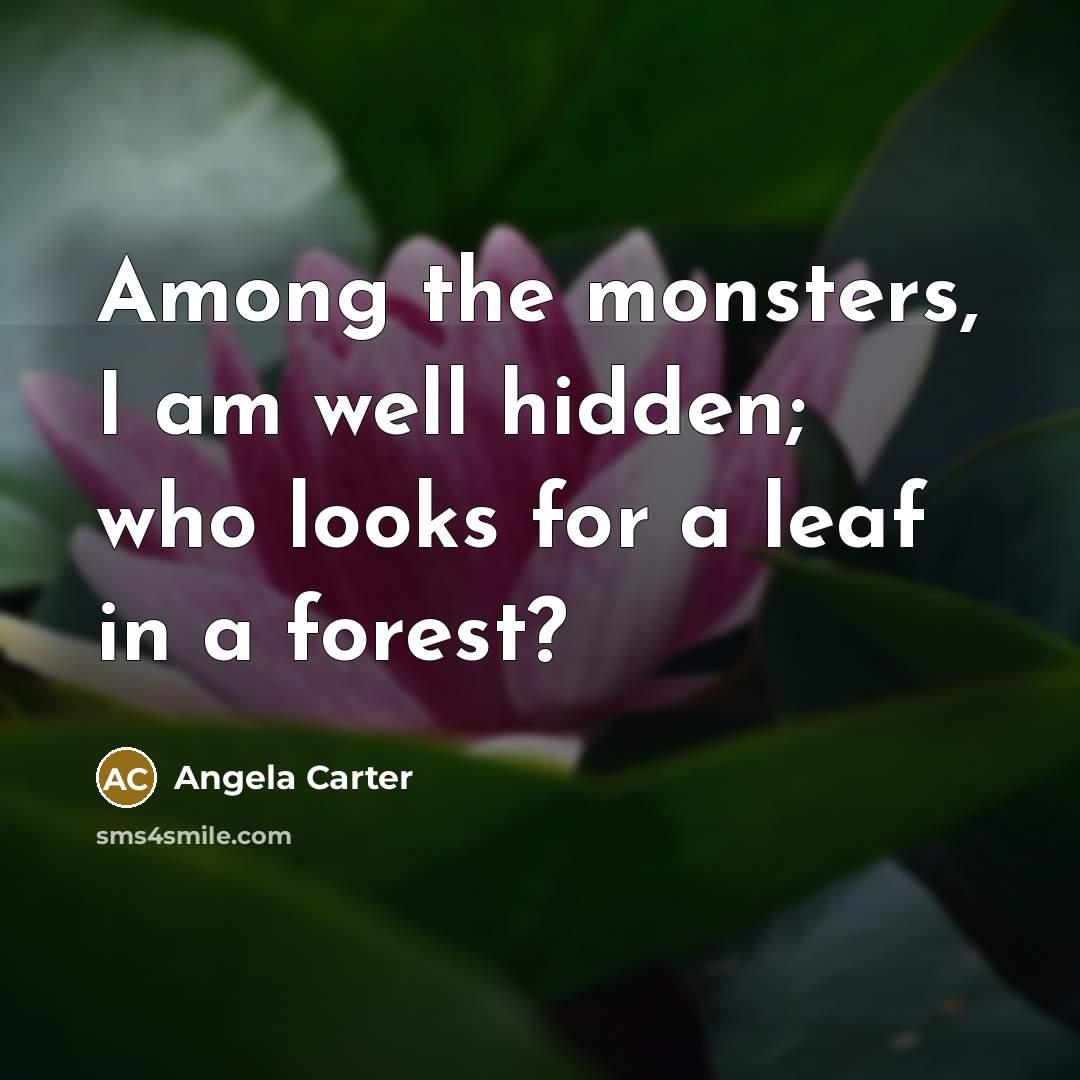“Among the monsters, I am well hidden; who looks for a leaf in a forest?” quote by Angela Carter