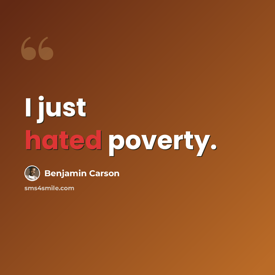 “I just hated poverty.” quote by Benjamin Carson