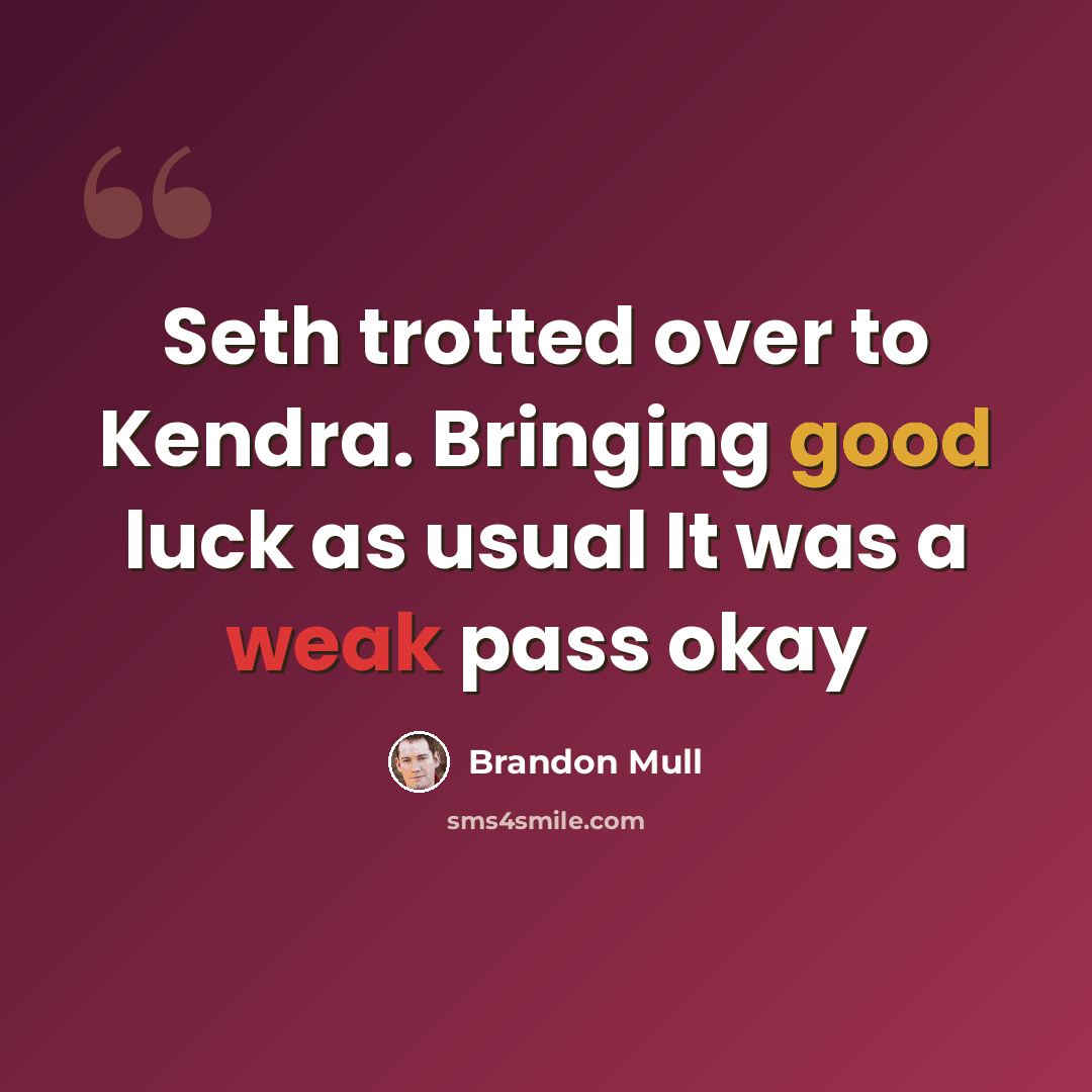 “Seth trotted over to Kendra. Bringing good luck as usual It was a weak pass okay” quote by Brandon Mull