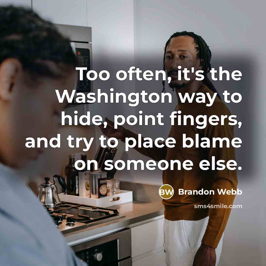 “Too often, it's the Washington way to hide, point fingers, and try to place blame on someone else.” quote by Brandon Webb