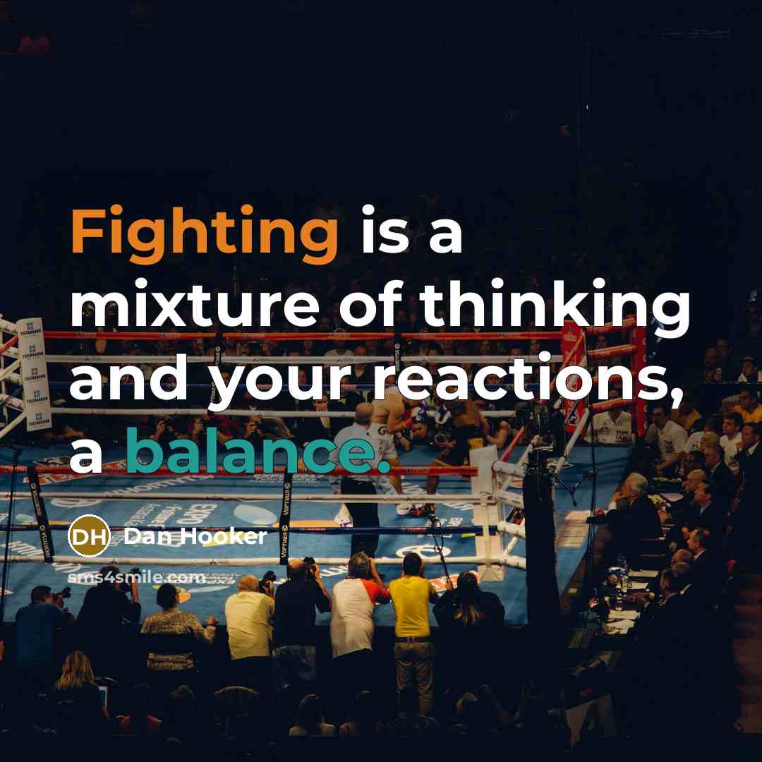“Fighting is a mixture of thinking and your reactions, a balance.” quote by Dan Hooker
