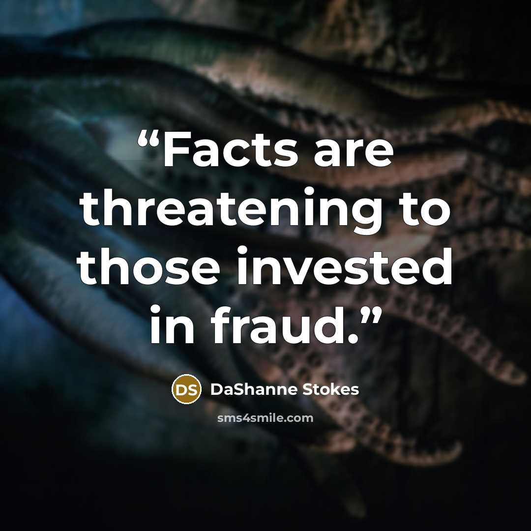 “Facts are threatening to those invested in fraud.” quote by DaShanne Stokes