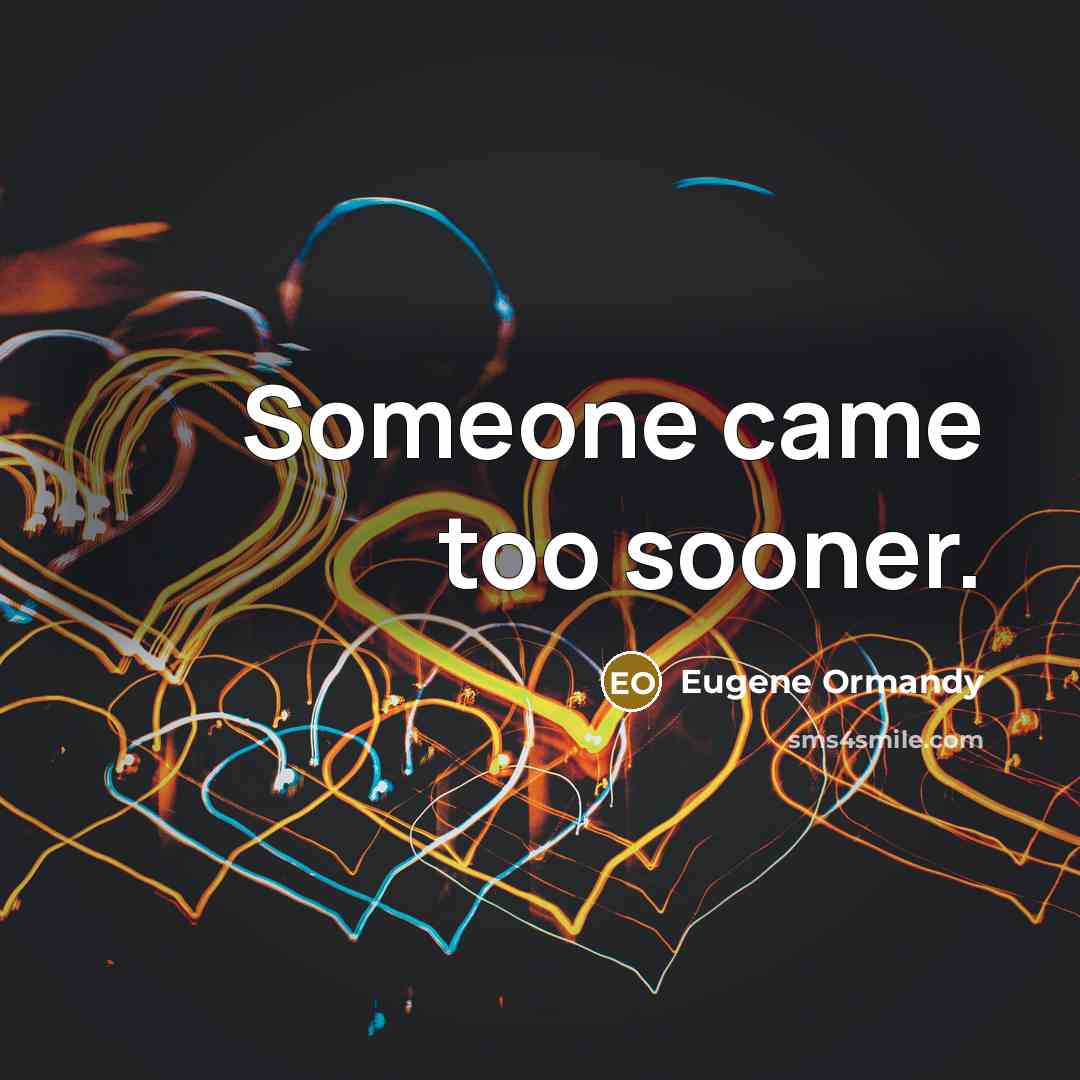 “Someone came too sooner.” quote by Eugene Ormandy