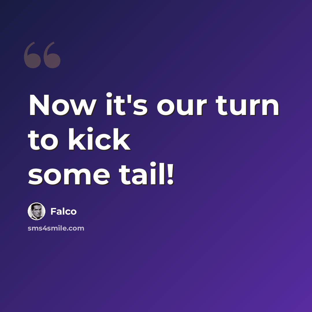 “Now it's our turn to kick some tail!” quote by Falco