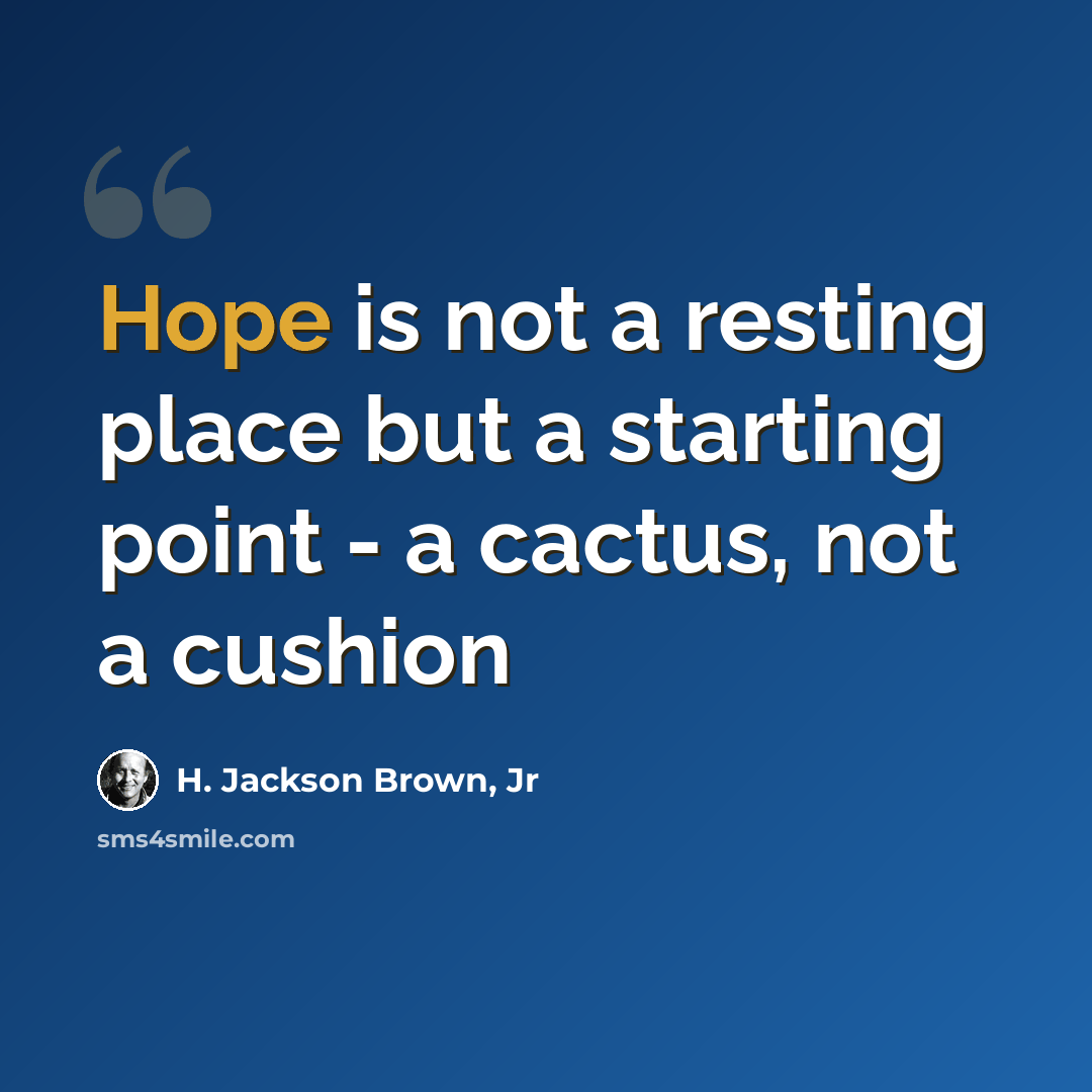 “Hope is not a resting place but a starting point - a cactus, not a cushion” quote by H. Jackson Brown, Jr