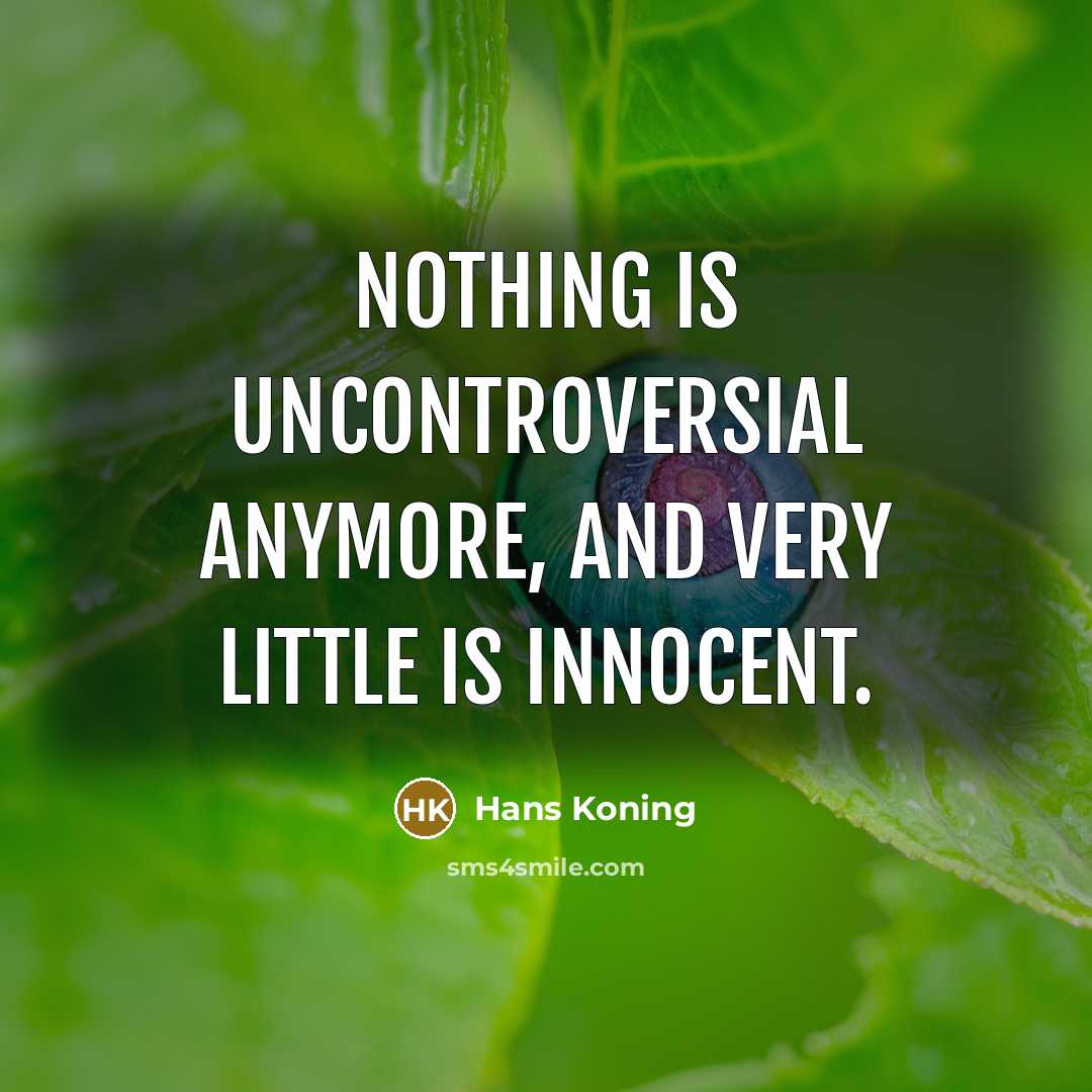 “Nothing is uncontroversial anymore, and very little is innocent.” quote by Hans Koning