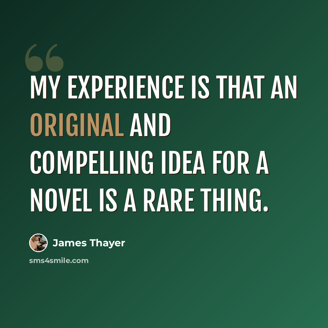 “My experience is that an original and compelling idea for a novel is a rare thing.” quote by James Thayer