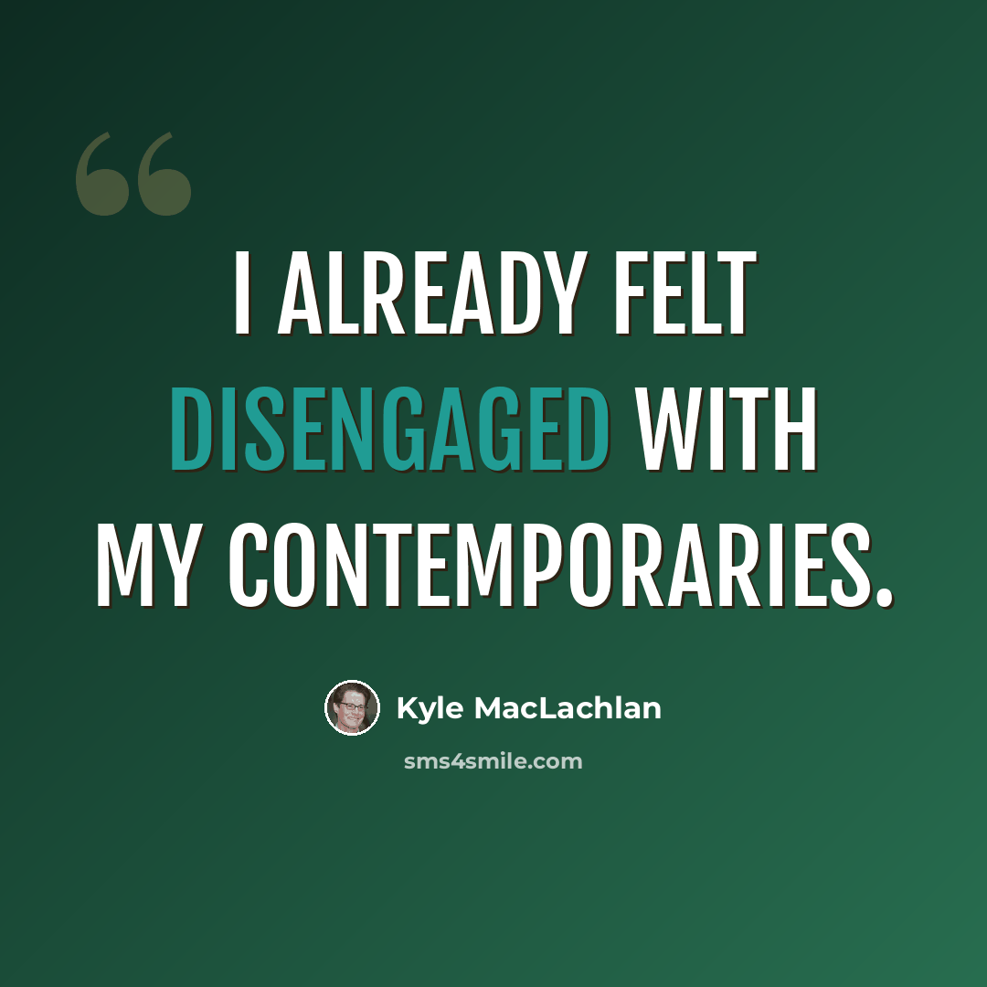 “I already felt disengaged with my contemporaries.” quote by Kyle MacLachlan