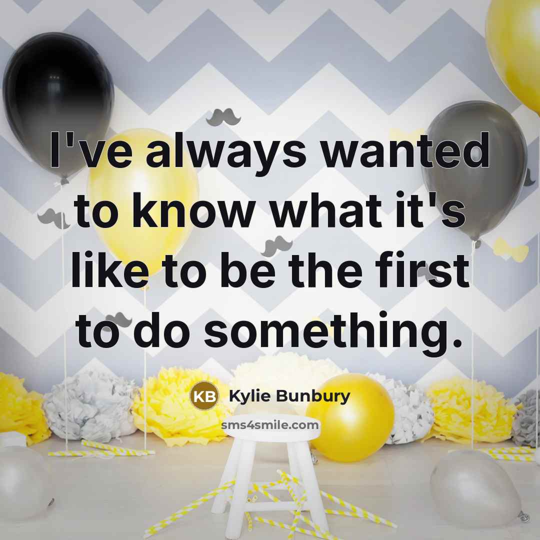 “I've always wanted to know what it's like to be the first to do something.” quote by Kylie Bunbury