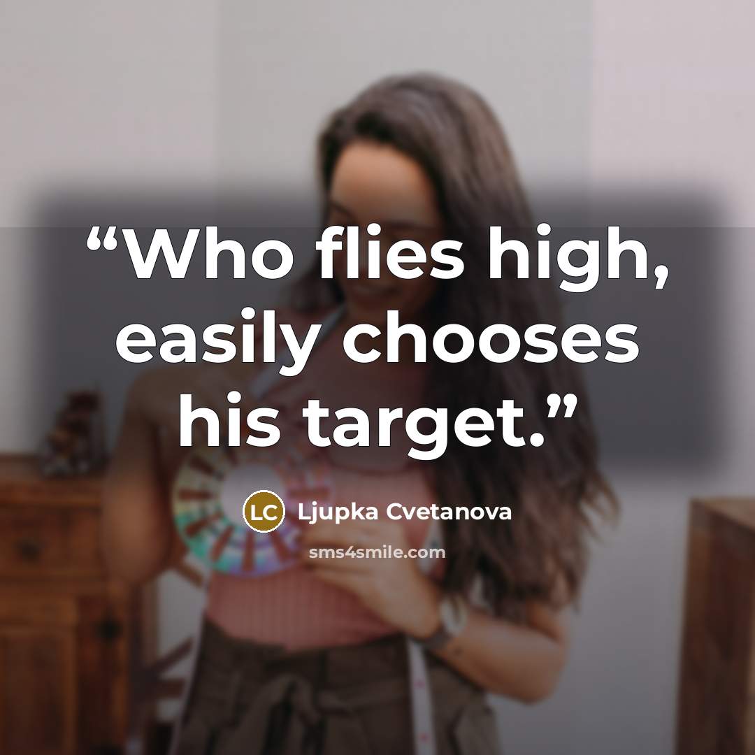 “Who flies high, easily chooses his target.” quote by Ljupka Cvetanova