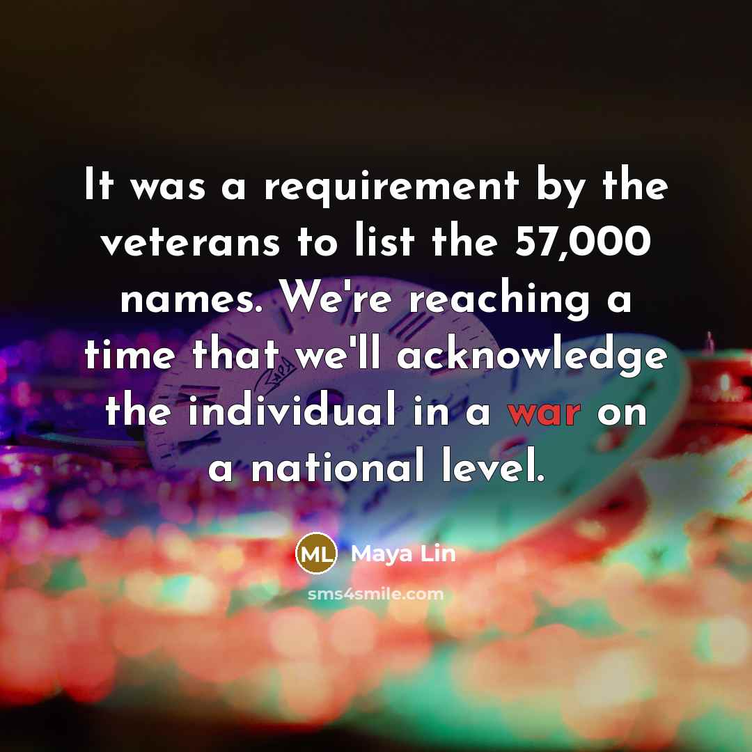 “It was a requirement by the veterans to list the 57,000 names. We're reaching a time that we'll acknowledge the individual in a war on a national level.” quote by Maya Lin