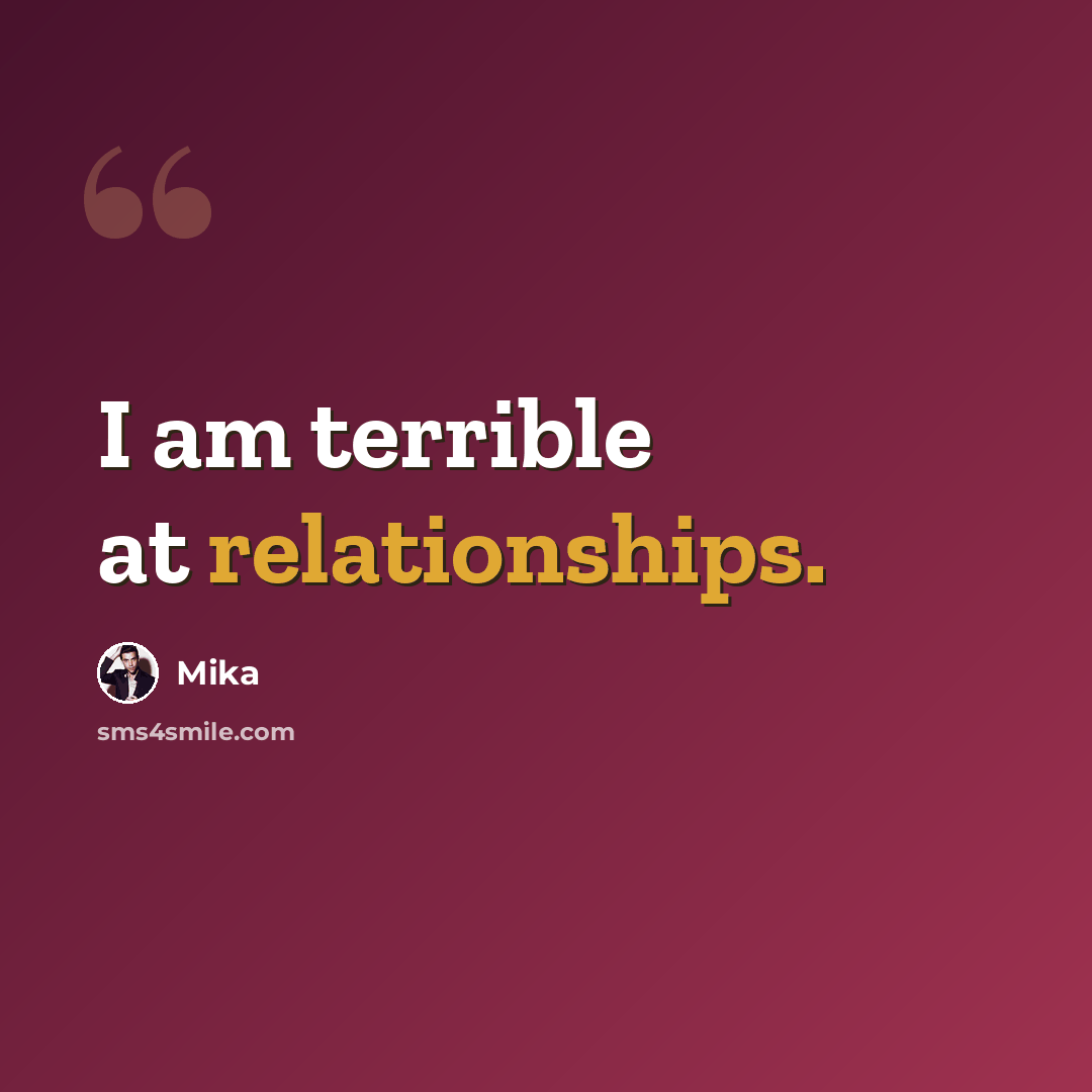 “I am terrible at relationships.” quote by Mika