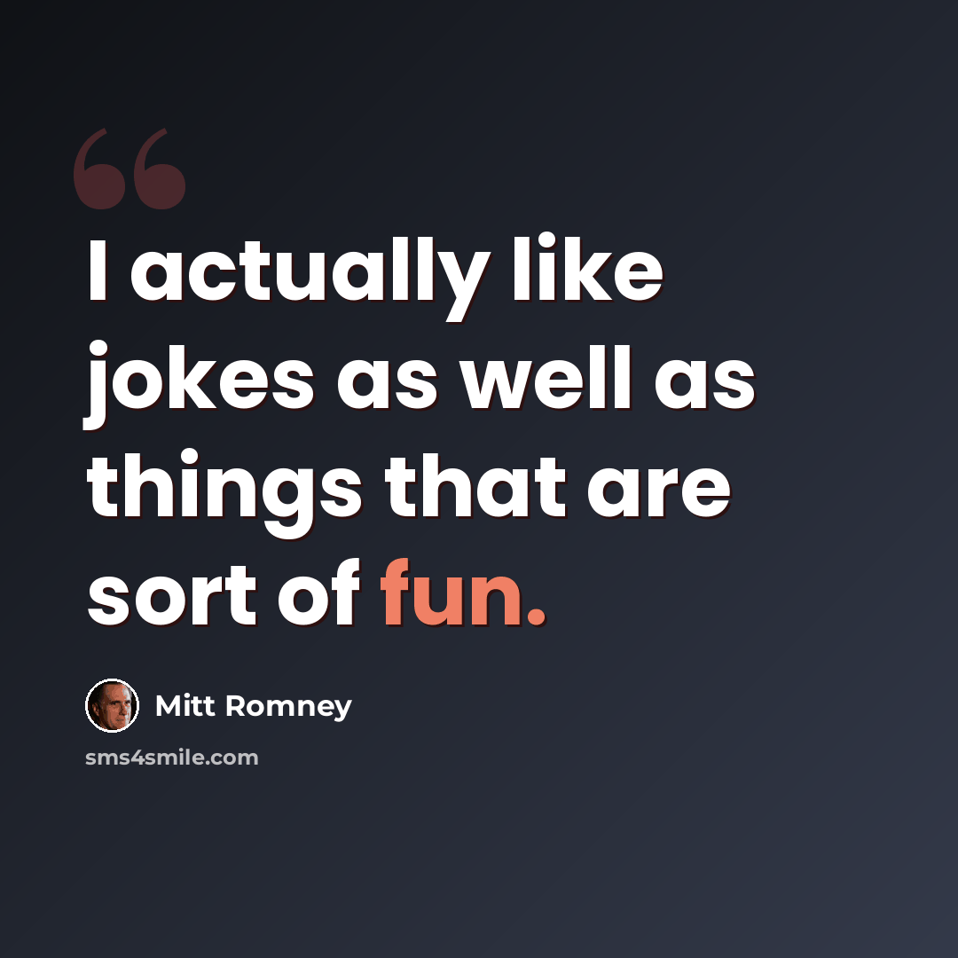 “I actually like jokes as well as things that are sort of fun.” quote by Mitt Romney