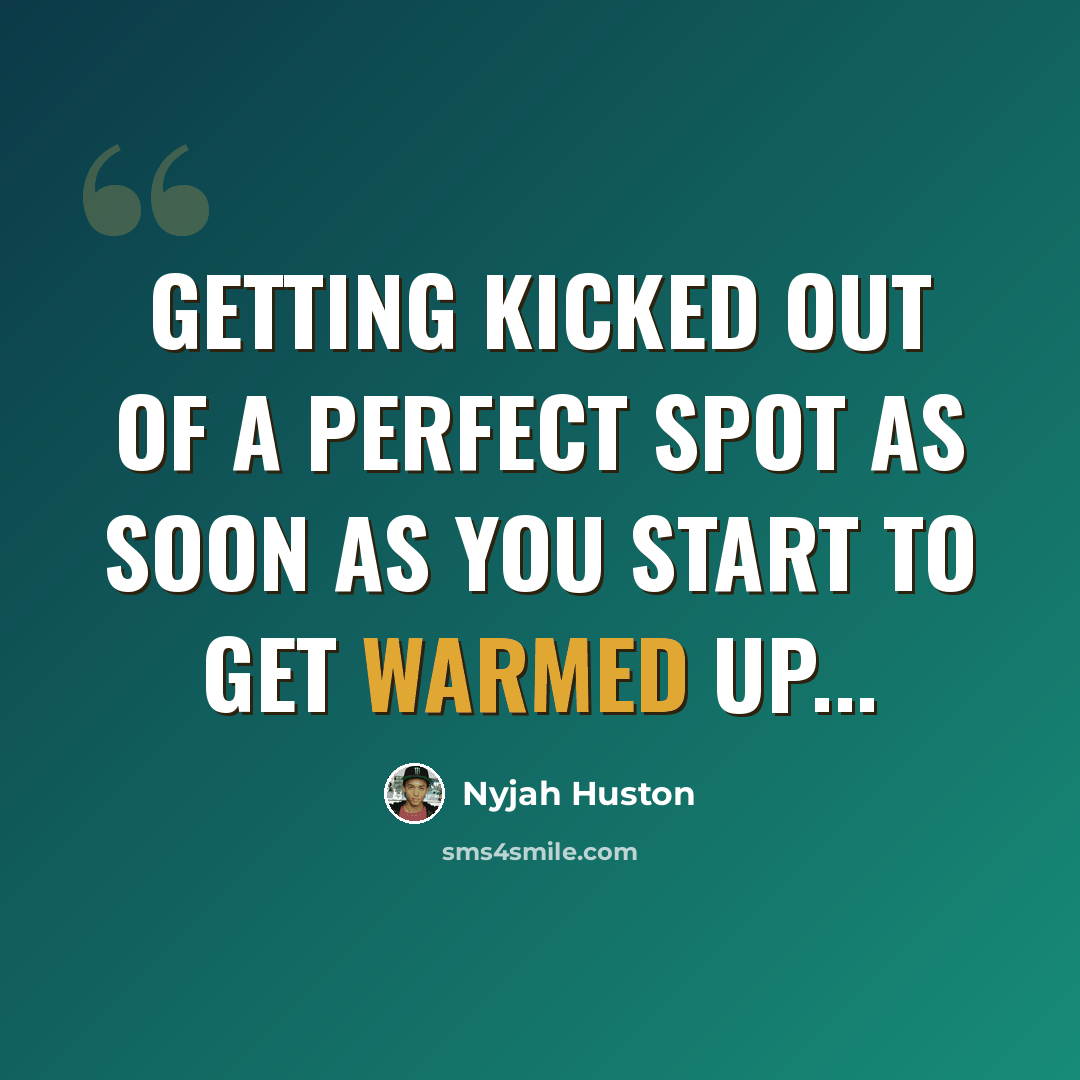 “Getting kicked out of a perfect spot as soon as you start to get warmed up...” quote by Nyjah Huston