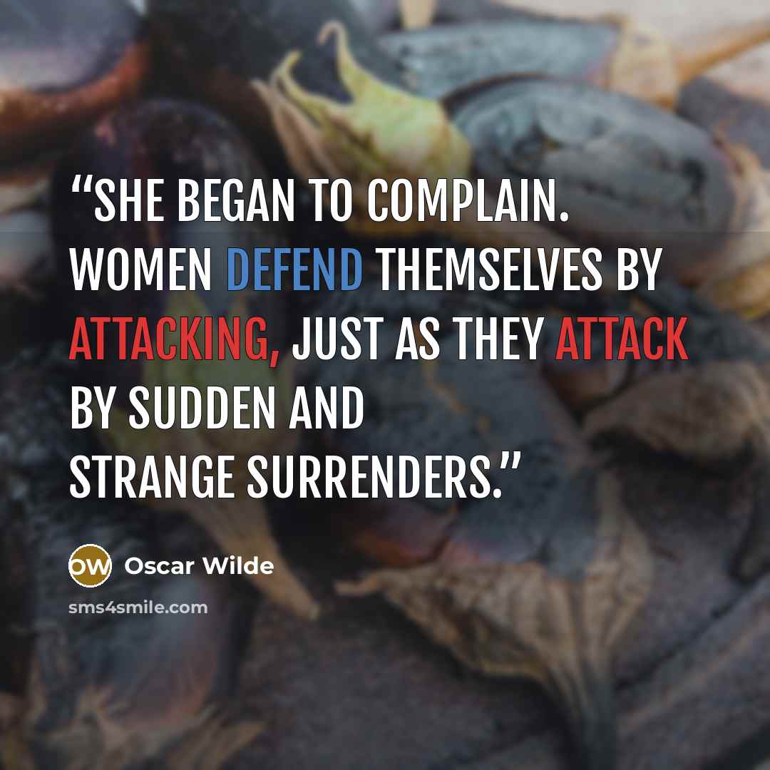“She began to complain. Women defend themselves by attacking, just as they attack by sudden and strange surrenders.” quote by Oscar Wilde