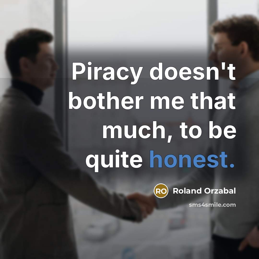 “Piracy doesn't bother me that much, to be quite honest.” quote by Roland Orzabal