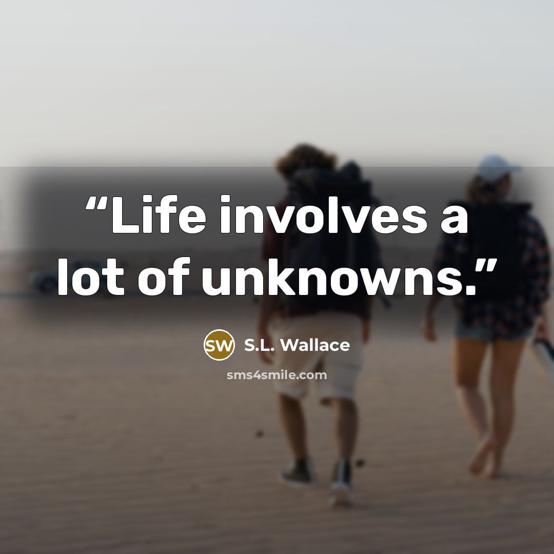 “Life involves a lot of unknowns.” quote by S.L. Wallace