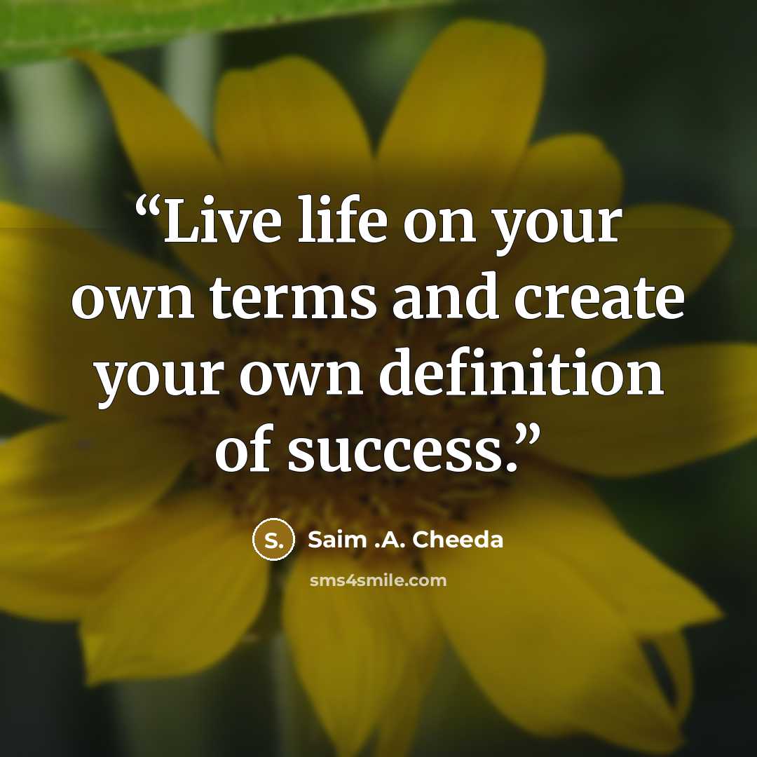 “Live life on your own terms and create your own definition of success.” quote by Saim .A. Cheeda