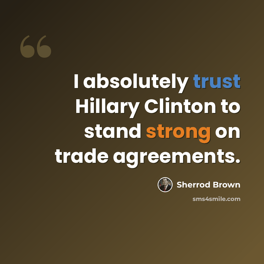 “I absolutely trust Hillary Clinton to stand strong on trade agreements.” quote by Sherrod Brown