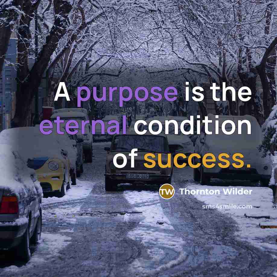 “A purpose is the eternal condition of success.” quote by Thornton Wilder