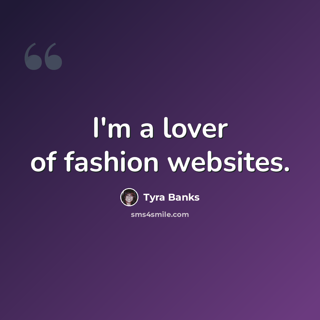“I'm a lover of fashion websites.” quote by Tyra Banks