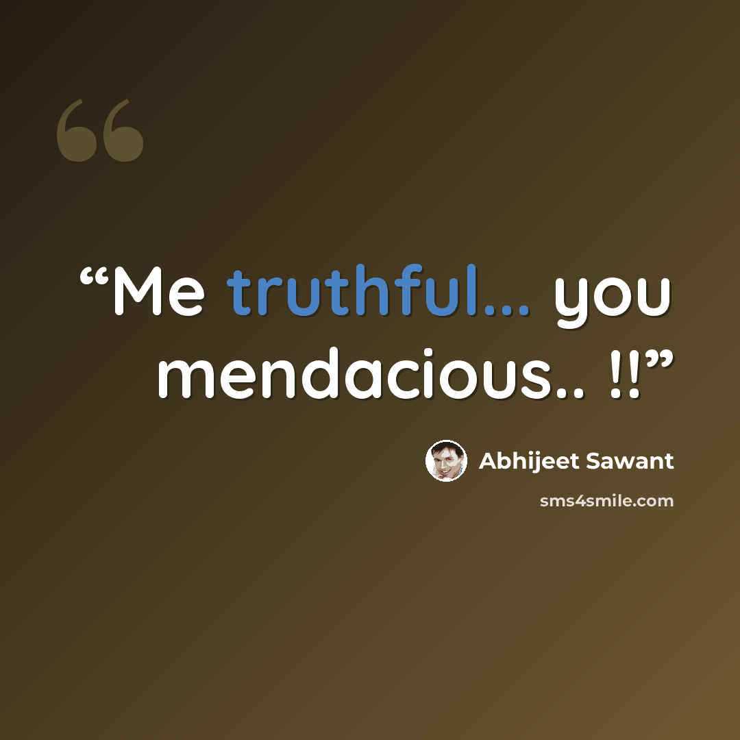 “Me truthful... you mendacious.. !!” quote by Abhijeet Sawant