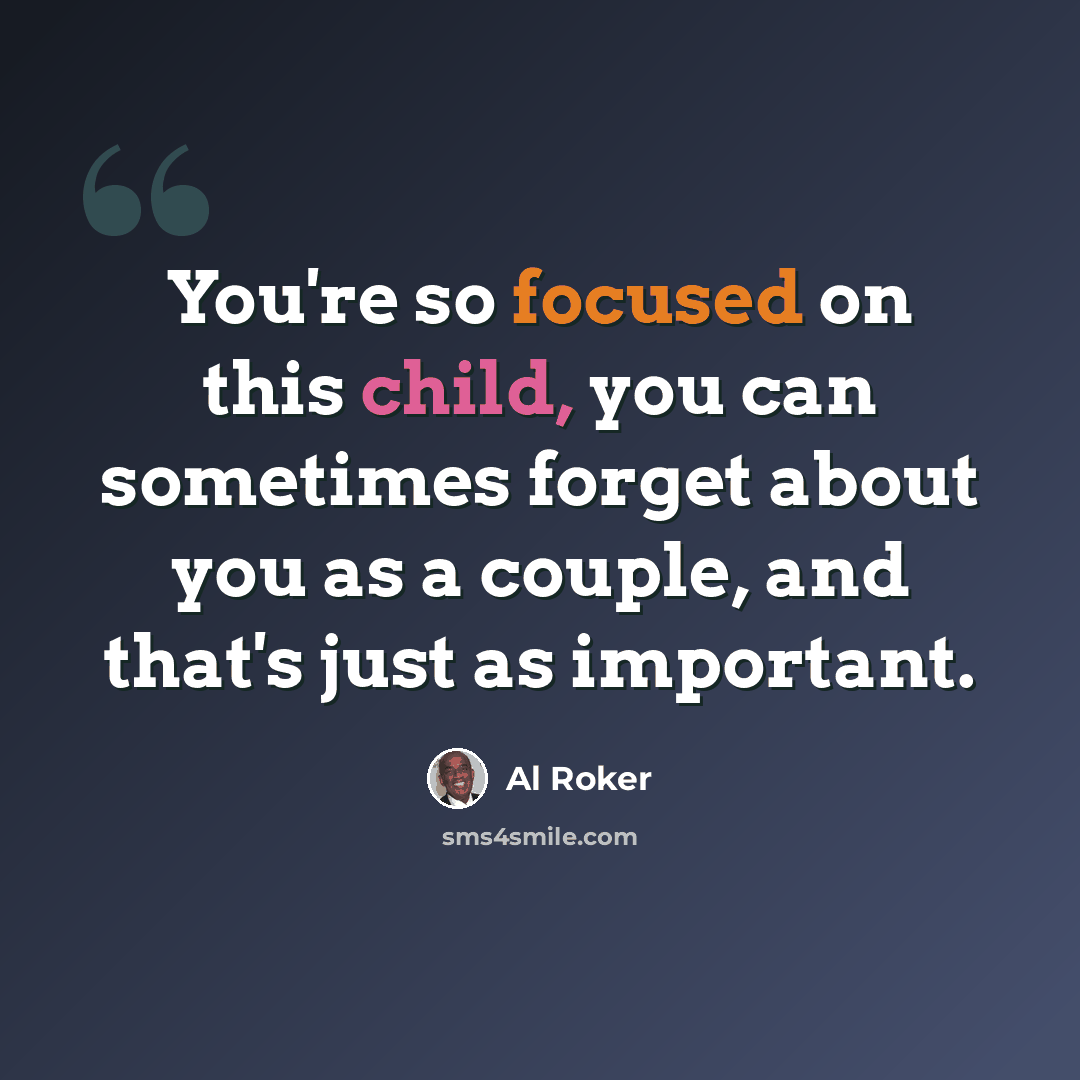 “You're so focused on this child, you can sometimes forget about you as a couple, and that's just as important.” quote by Al Roker