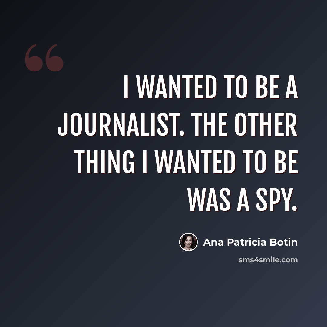 “I wanted to be a journalist. The other thing I wanted to be was a spy.” quote by Ana Patricia Botin