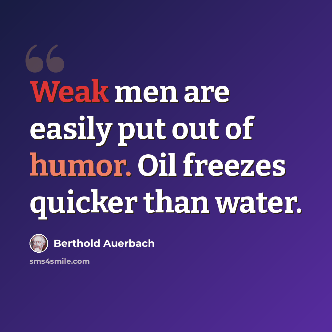 “Weak men are easily put out of humor. Oil freezes quicker than water.” quote by Berthold Auerbach